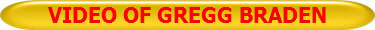 VIDEO OF GREGG BRADEN